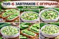 Свежие идеи: 6 завтраков с огурцами, которые готовятся за считанные минуты